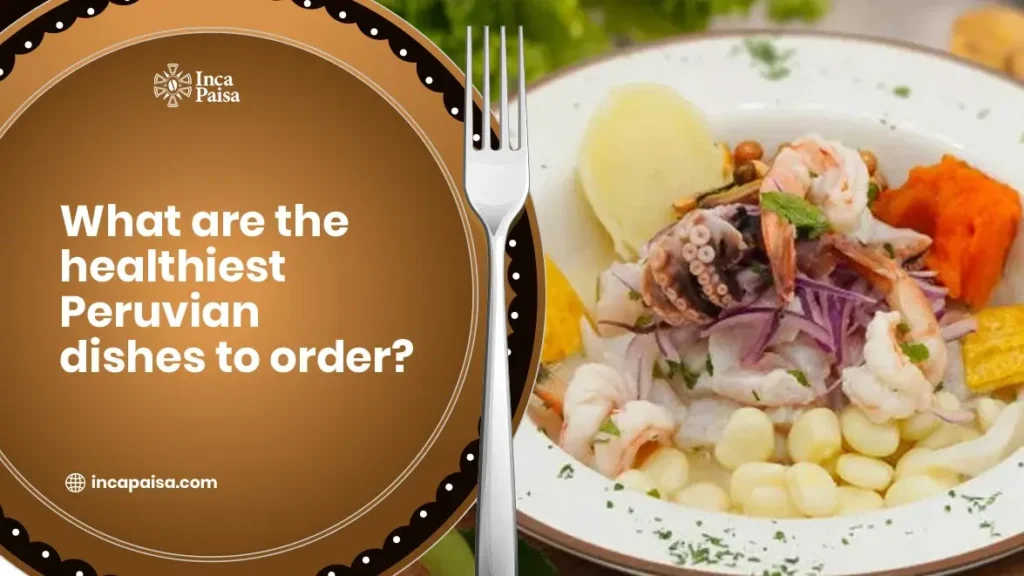 What Are the Healthiest Peruvian Dishes to Order?